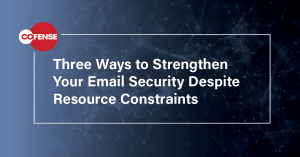 Three Ways to Strengthen Your Email Security Despite Resource Constraints