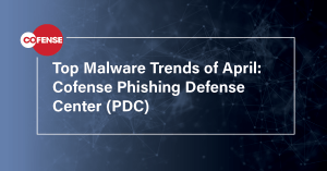 Top Malware Trends of April: Cofense Phishing Defense Center (PDC)